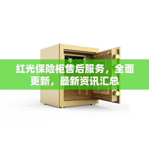 红光保险柜售后服务，全面更新，最新资讯汇总