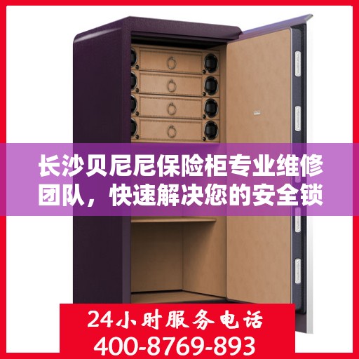 长沙贝尼尼保险柜专业维修团队，快速解决您的安全锁事烦恼