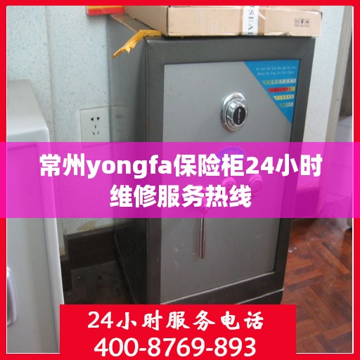 常州yongfa保险柜24小时维修服务热线