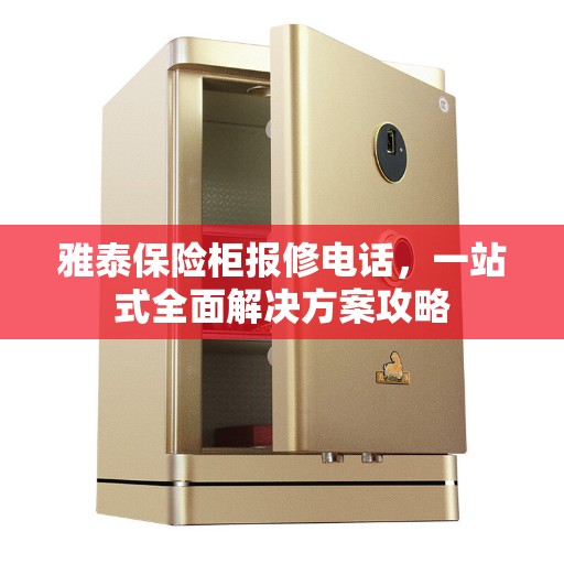 雅泰保险柜报修电话，一站式全面解决方案攻略