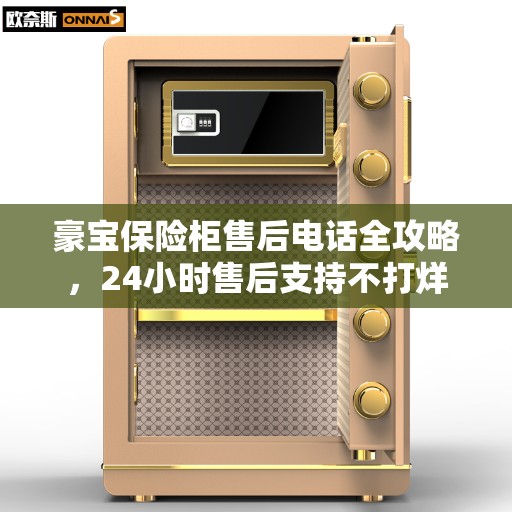 豪宝保险柜售后电话全攻略，24小时售后支持不打烊