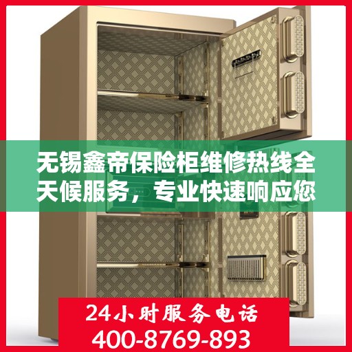 无锡鑫帝保险柜维修热线全天候服务，专业快速响应您的需求