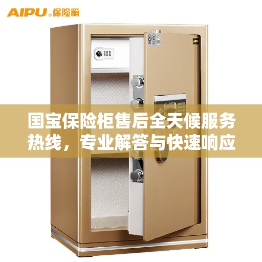 国宝保险柜售后全天候服务热线，专业解答与快速响应，保障您的安全无忧！