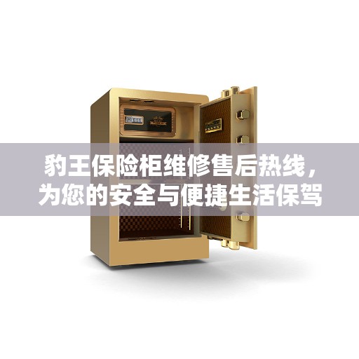 豹王保险柜维修售后热线，为您的安全与便捷生活保驾护航