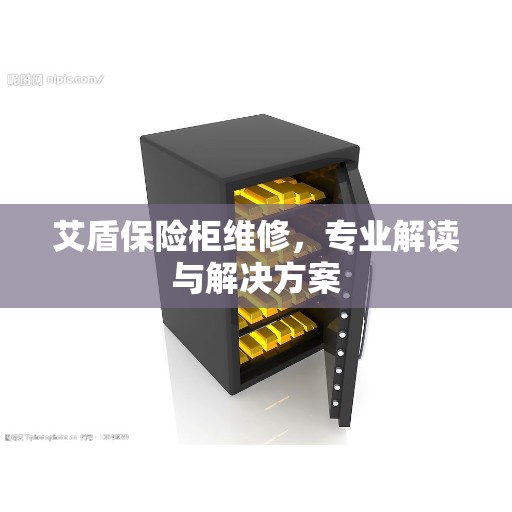 艾盾保险柜维修，专业解读与解决方案