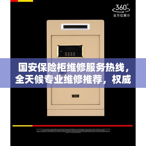 国安保险柜维修服务热线，全天候专业维修推荐，权威推荐热线发布！