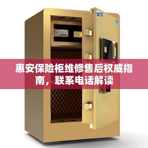 惠安保险柜维修售后权威指南，联系电话解读
