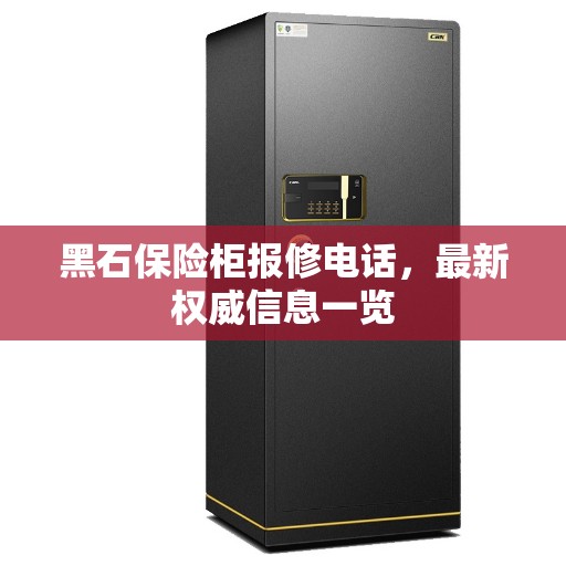 黑石保险柜报修电话，最新权威信息一览