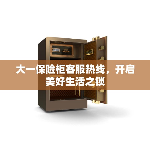 大一保险柜客服热线，开启美好生活之锁