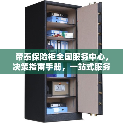 帝泰保险柜全国服务中心，决策指南手册，一站式服务体验