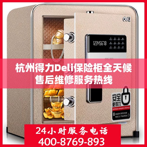 杭州得力Deli保险柜全天候售后维修服务热线