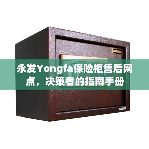 永发Yongfa保险柜售后网点，决策者的指南手册