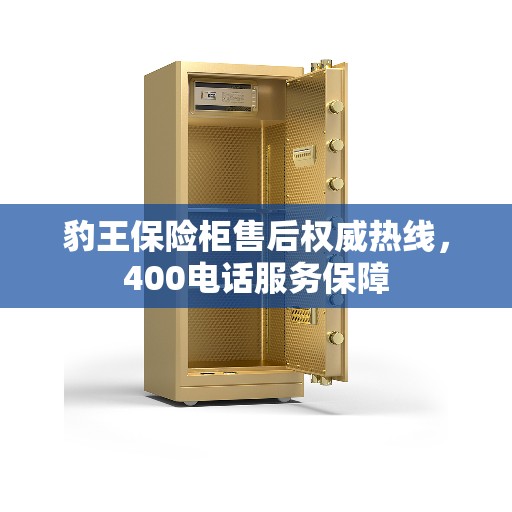 豹王保险柜售后权威热线，400电话服务保障