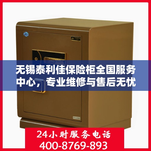 无锡泰利佳保险柜全国服务中心，专业维修与售后无忧服务