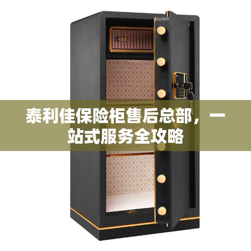 泰利佳保险柜售后总部，一站式服务全攻略