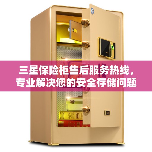 三星保险柜售后服务热线，专业解决您的安全存储问题。