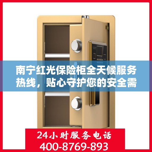 南宁红光保险柜全天候服务热线，贴心守护您的安全需求