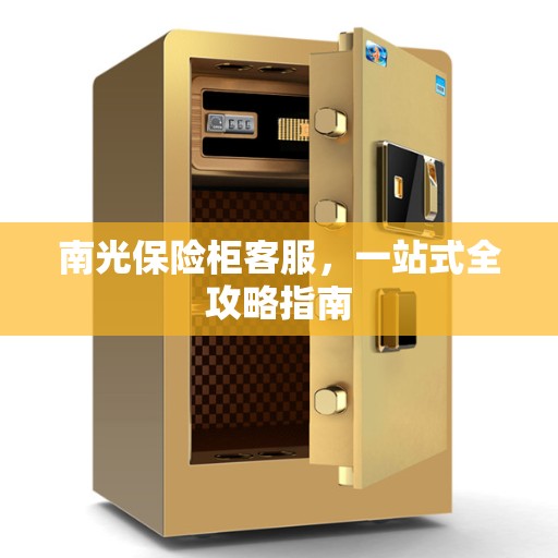 南光保险柜客服，一站式全攻略指南