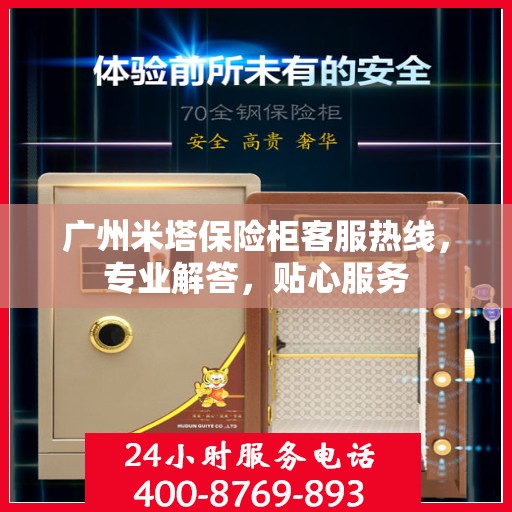 广州米塔保险柜客服热线，专业解答，贴心服务