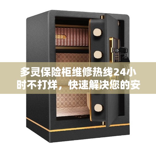 多灵保险柜维修热线24小时不打烊，快速解决您的安全存储问题决策指南
