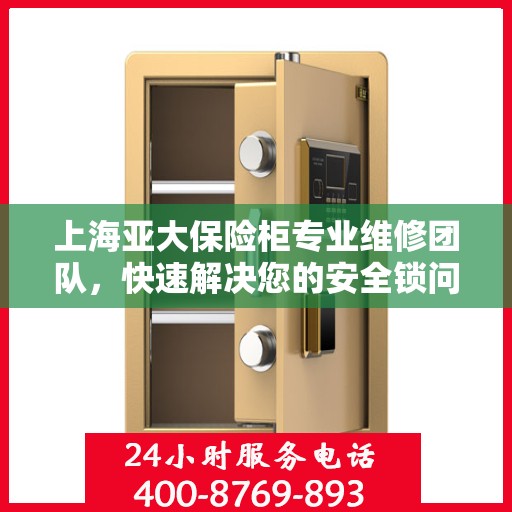 上海亚大保险柜专业维修团队,快速解决您的安全锁问题 上海亚大保险柜专业维修团队,快速解决您的安全锁问题