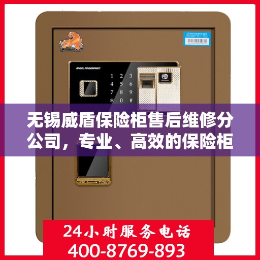 无锡威盾保险柜售后维修分公司，专业、高效的保险柜维修服务