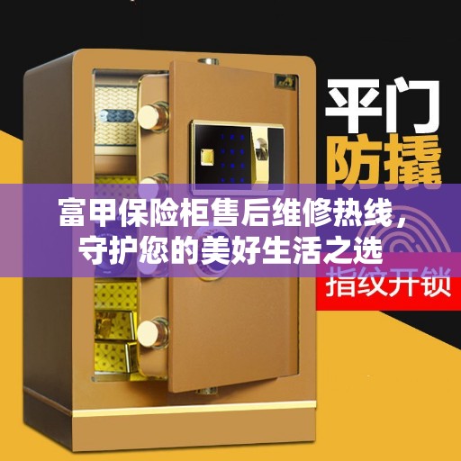 富甲保险柜售后维修热线,守护您的美好生活之选 富甲保险柜售后维修热线,守护您的美好生活之选