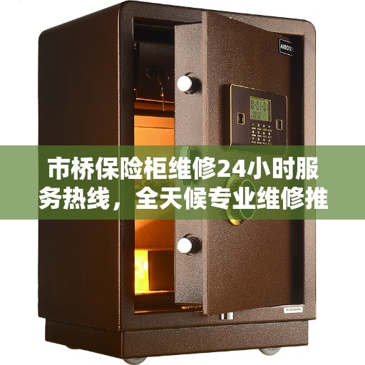 市桥保险柜维修24小时服务热线，全天候专业维修推荐