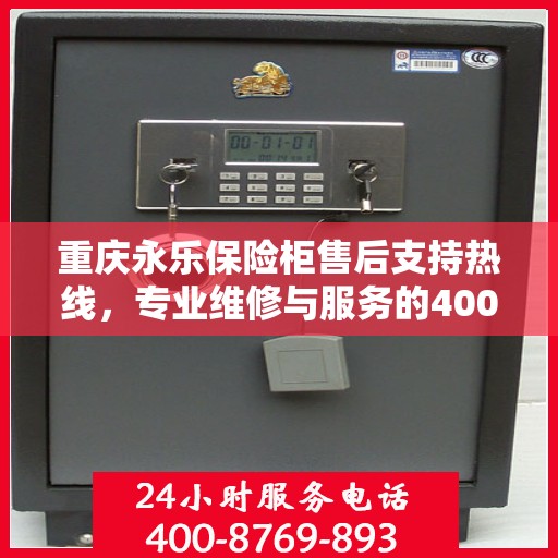 重庆永乐保险柜售后支持热线，专业维修与服务的400电话指南