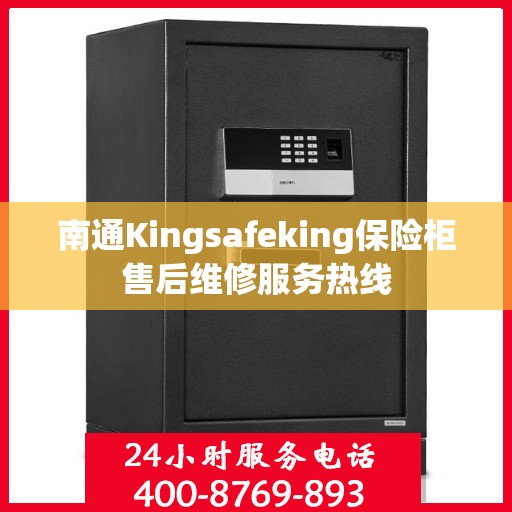 南通Kingsafeking保险柜售后维修服务热线