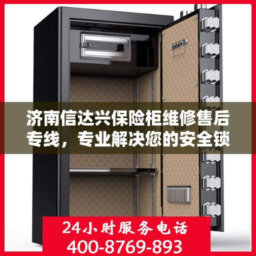 济南信达兴保险柜维修售后专线，专业解决您的安全锁事烦恼