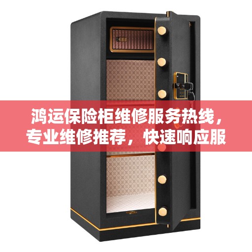 鸿运保险柜维修服务热线，专业维修推荐，快速响应服务