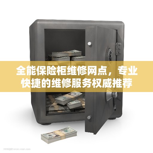全能保险柜维修网点，专业快捷的维修服务权威推荐