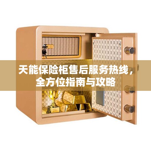 天能保险柜售后服务热线，全方位指南与攻略
