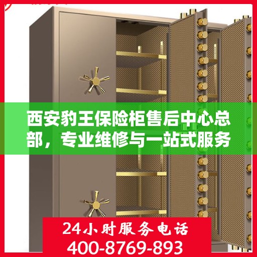 西安豹王保险柜售后中心总部，专业维修与一站式服务