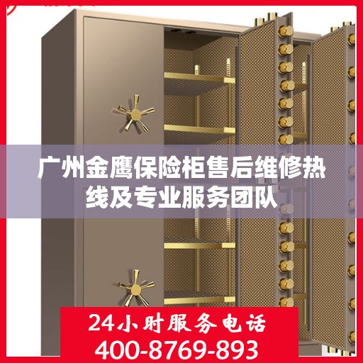 广州金鹰保险柜售后维修热线及专业服务团队