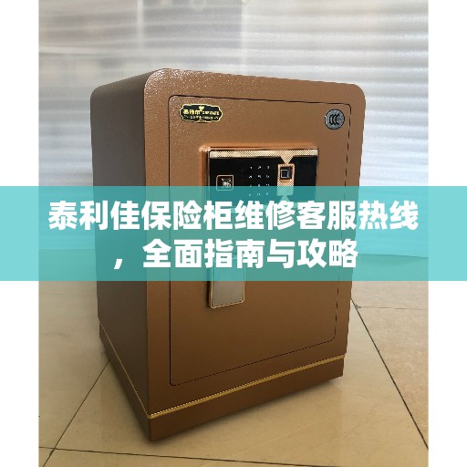 泰利佳保险柜维修客服热线，全面指南与攻略