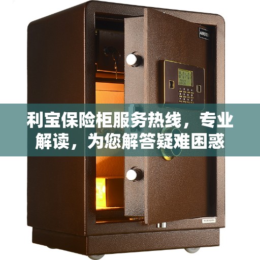 利宝保险柜服务热线，专业解读，为您解答疑难困惑