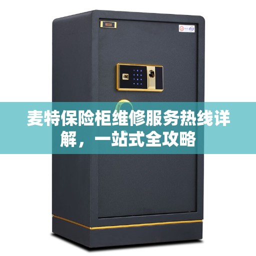 麦特保险柜维修服务热线详解，一站式全攻略