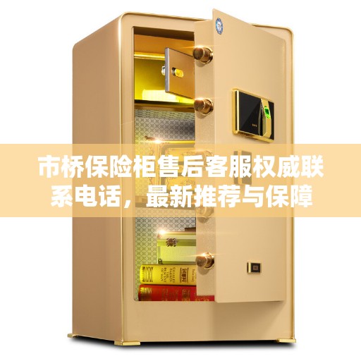 市桥保险柜售后客服权威联系电话，最新推荐与保障