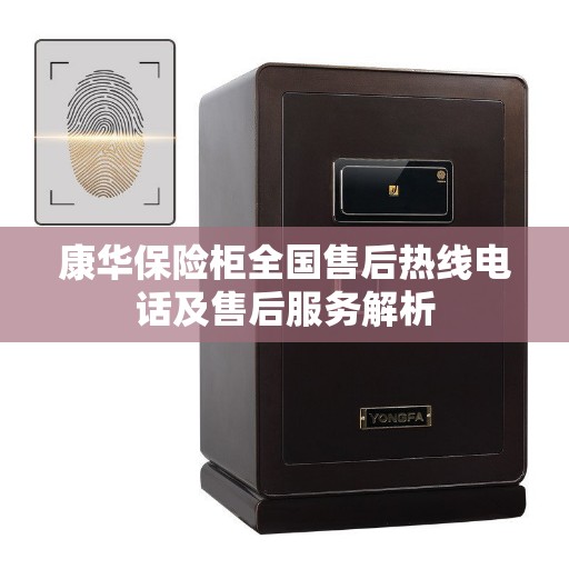 康华保险柜全国售后热线电话及售后服务解析