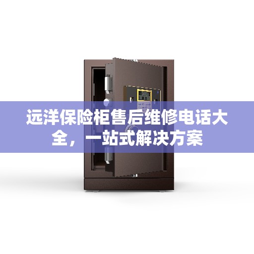远洋保险柜售后维修电话大全，一站式解决方案