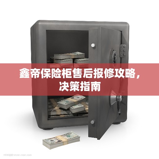 鑫帝保险柜售后报修攻略，决策指南