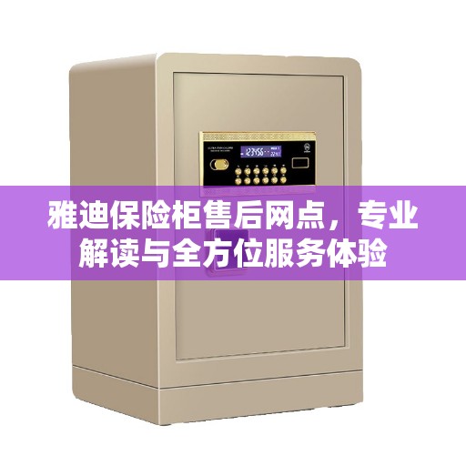 雅迪保险柜售后网点，专业解读与全方位服务体验