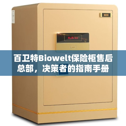 百卫特Biowelt保险柜售后总部，决策者的指南手册