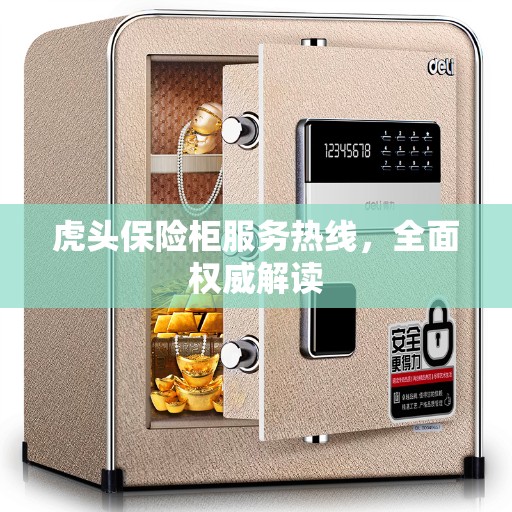 虎头保险柜服务热线，全面权威解读