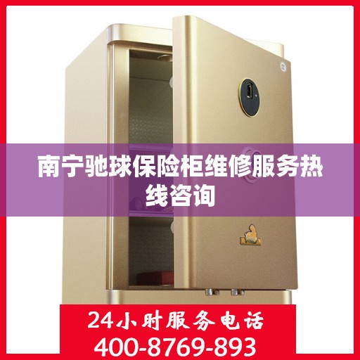 南宁驰球保险柜维修服务热线咨询