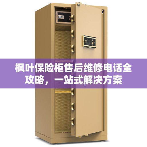 枫叶保险柜售后维修电话全攻略，一站式解决方案