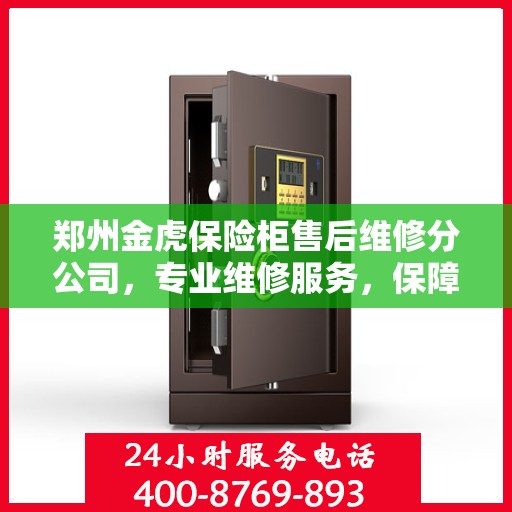 郑州金虎保险柜售后维修分公司，专业维修服务，保障客户财产安全