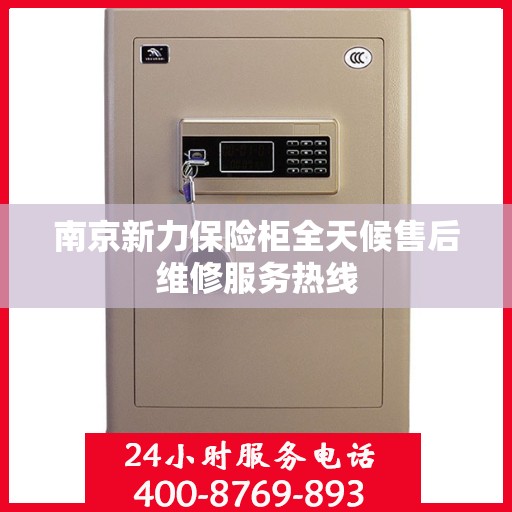 南京新力保险柜全天候售后维修服务热线 南京新力保险柜全天候售后维修服务热线